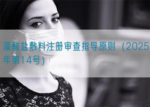 藻酸鹽敷料注冊審查指導(dǎo)原則（2025年第14號）(圖1)